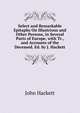 Select and Remarkable Epitaphs On Illustrious and Other Persons, in Several Parts of Europe, with Tr., and Accounts of the Deceased. Ed. by J. Hackett, John Hackett 