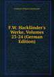 F.W. Hackl?nder's Werke, Volumes 23-24 (German Edition), Friedrich Wilhelm Hacklander 