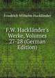 F.W. Hackl?nder's Werke, Volumes 27-28 (German Edition), Friedrich Wilhelm Hacklander 