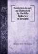 Evolution in art; as illustrated by the life-histories of designs, Alfred C. 1855-1940 Haddon 