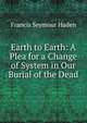Earth to Earth: A Plea for a Change of System in Our Burial of the Dead, Francis Seymour Haden 