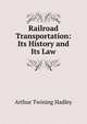 Railroad Transportation: Its History and Its Law, Arthur Twining Hadley 