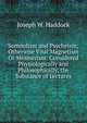 Somnolism and Psycheism; Otherwise Vital Magnetism Or Mesmerism: Considered Physiologically and Philosophically, the Substance of Lectures, Joseph W. Haddock 