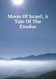 Moon Of Israel; A Tale Of The Exodus, 