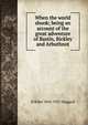 When the world shook; being an account of the great adventure of Bastin, Bickley and Arbuthnot, H Rider 1856-1925 Haggard 