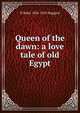 Queen of the dawn: a love tale of old Egypt, H Rider 1856-1925 Haggard 