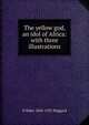 The yellow god, an idol of Africa: with three illustrations, H Rider 1856-1925 Haggard 