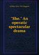 "She." An operatic spectacular drama, H Rider 1856-1925 Haggard 