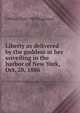 Liberty as delivered by the goddess at her unveiling in the harbor of New York, Oct. 28, 1886, S Miller 1848-1905 Hageman 
