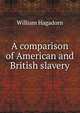 A comparison of American and British slavery, William Hagadorn 