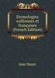 Etymologies wallonnes et francaises (French Edition), Jean Haust 
