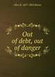Out of debt, out of danger, Alice B. 1827-1863 Haven 