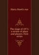 The stage of 1871; a review of plays and players. First series, Harry Hawk's eye 