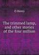 The trimmed lamp, and other stories of the four million, О`Генри 