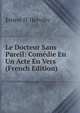 Le Docteur Sans Pareil: Comedie En Un Acte En Vers (French Edition), Ernest D' Hervilly 