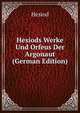 Hesiods Werke Und Orfeus Der Argonaut (German Edition), Hesiod 