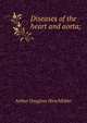 Diseases of the heart and aorta;, Arthur Douglass Hirschfelder 