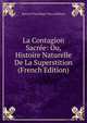 La Contagion Sacree: Ou, Histoire Naturelle De La Superstition (French Edition), Baron d' Paul Henri Thiry Holbach 