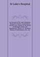 An Account of St. Luke's Hospital: Being the Charter, Constitution, and By-Laws, Report of the Board of Managers, Rules and Regulations, History of . Hospital, Names of Contributors, Etc., Etc, St Luke's Hospital 