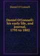 Daniel O'Connell: his early life, and journal, 1795 to 1802, Daniel O'Connell 