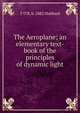 The Aeroplane; an elementary text-book of the principles of dynamic light, T O'B. b. 1882 Hubbard 