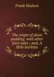 The origin of plum pudding: with other fairy tales ; and, A little burletta, Frank Hudson 