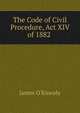 The Code of Civil Procedure, Act XIV of 1882 ., James O'Kinealy 