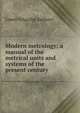 Modern metrology; a manual of the metrical units and systems of the present century, Lowis d'Aguilar Jackson 