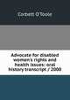 Advocate for disabled women's rights and health issues: oral history transcript / 2000, Corbett O'Toole 