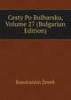 Cesty Po Bulharsku, Volume 27 (Bulgarian Edition), Konstantin Jireek 