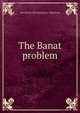The Banat problem, Ioan [from old catalog] Jivi-Banatanu 