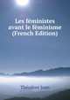 Les feministes avant le feminisme (French Edition), Theodore Joan 