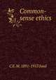 Common-sense ethics, C E. M. 1891-1953 Joad 
