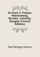 De Paris A Vienne: Wurtemberg, Baviere, Autriche, Hongrie (French Edition), Paul Benigne Joanne 