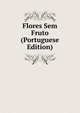 Flores Sem Fruto (Portuguese Edition), 