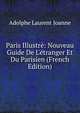 Paris Illustr?: Nouveau Guide De L'?tranger Et Du Parisien (French Edition), Adolphe Laurent Joanne 