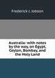 Australia: with notes by the way, on Egypt, Ceylon, Bombay, and the Holy Land, Frederick J. Jobson 