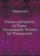 Poems and Letters in Prose: Occasionally Written by Thomas Joel, Thomas Joel 