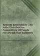 Reports Received By The Joint Distribution Committtee Of Funds For Jewish War Sufferers, 