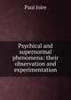 Psychical and supernormal phenomena: their observation and experimentation, Paul Joire 