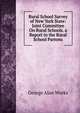 Rural School Survey of New York State: Joint Committee On Rural Schools. a Report to the Rural School Partons, George Alan Works 