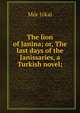 The lion of Janina; or, The last days of the Janissaries, a Turkish novel;, Maurus Jokai 