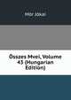 Osszes Mvei, Volume 43 (Hungarian Edition), Maurus Jokai 