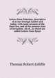 Letters from Palestine, descriptive of a tour through Galilee and Judea; with some account of the Dead Sea, and of the present state of Jerusalem. 2d ed., to which are added Letters from Egypt, Thomas Robert Jolliffe 