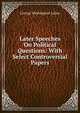 Later Speeches On Political Questions: With Select Controversial Papers, George Washington Julian 
