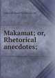 Makamat; or, Rhetorical anecdotes;, called al-Hariri Kasim ibn 'Ali 