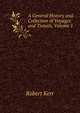 A General History and Collection of Voyages and Travels, Volume 1, Robert Kerr 