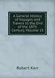 A General History of Voyages and Travels to the End of the 18Th Century, Volume 15, Robert Kerr 