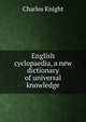 English cyclopaedia, a new dictionary of universal knowledge, Knight Charles 