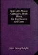 Notes On Motor Carriages: With Hints for Purchasers and Users, John Henry Knight 